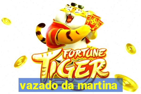 vazado da martina